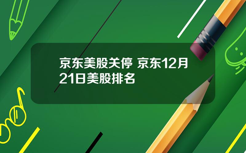 京东美股关停 京东12月21日美股排名